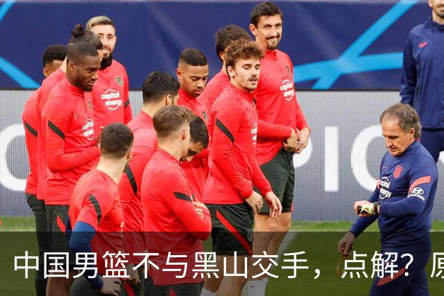 中国男篮不与黑山交手，点解？原因揭晓！
