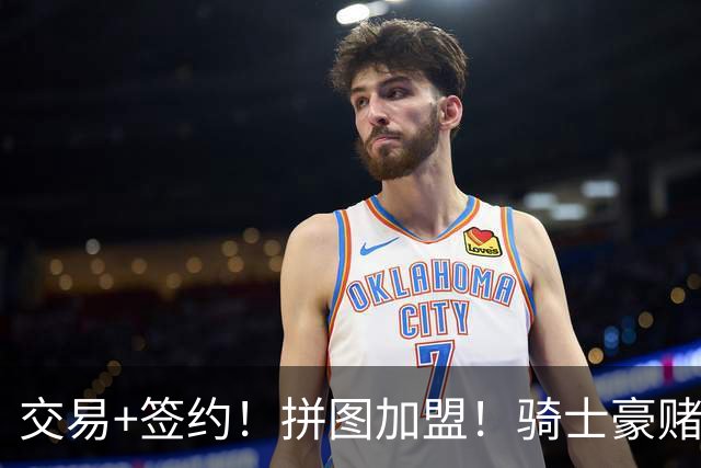 交易+签约！拼图加盟！骑士豪赌！勇士砸2400万！值得吗？