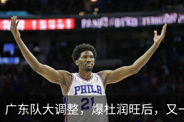 广东队大调整，爆杜润旺后，又一位冠军球员也要离开，徐杰表态