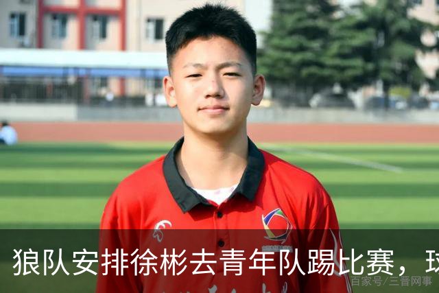 狼队安排徐彬去青年队踢比赛，球迷却不买账，直言还不如踢中超