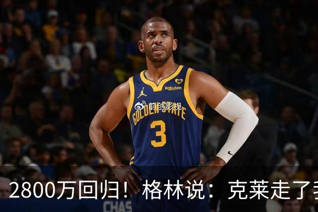 2800万回归！格林说：克莱走了我很高兴！！